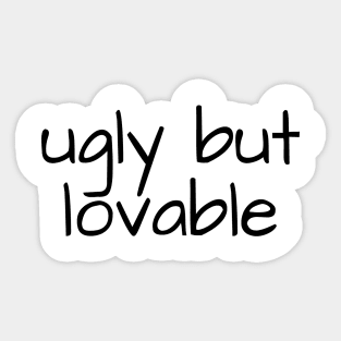 ugly but lovable Sticker